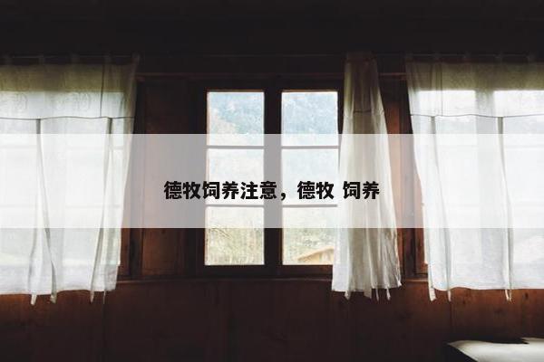 德牧饲养注意，德牧 饲养