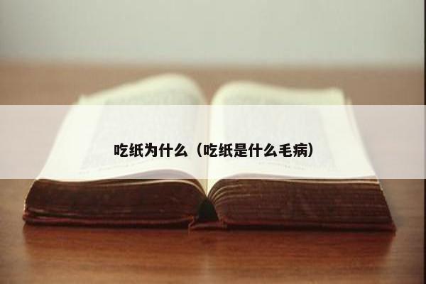 吃纸为什么（吃纸是什么毛病）
