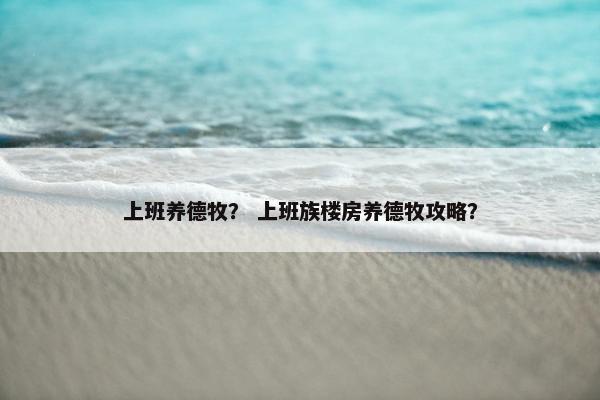 上班养德牧？ 上班族楼房养德牧攻略？