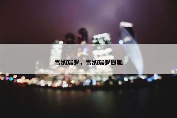 雪纳瑞罗，雪纳瑞罗圈腿