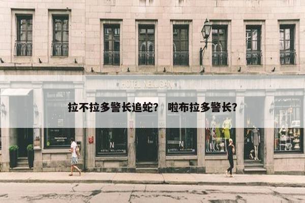拉不拉多警长追蛇？ 啦布拉多警长？