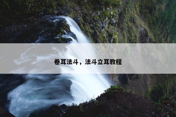 卷耳法斗，法斗立耳教程