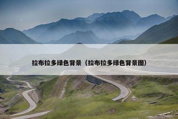 拉布拉多绿色背景（拉布拉多绿色背景图）