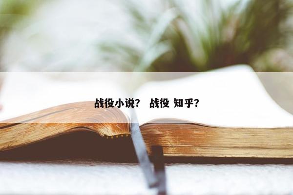 战役小说？ 战役 知乎？