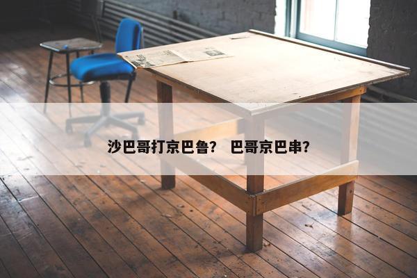 沙巴哥打京巴鲁？ 巴哥京巴串？