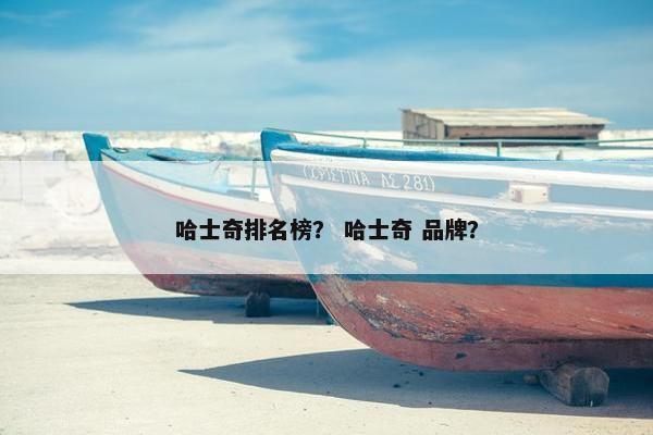 哈士奇排名榜？ 哈士奇 品牌？