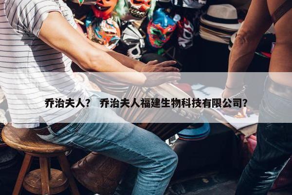 乔治夫人？ 乔治夫人福建生物科技有限公司？