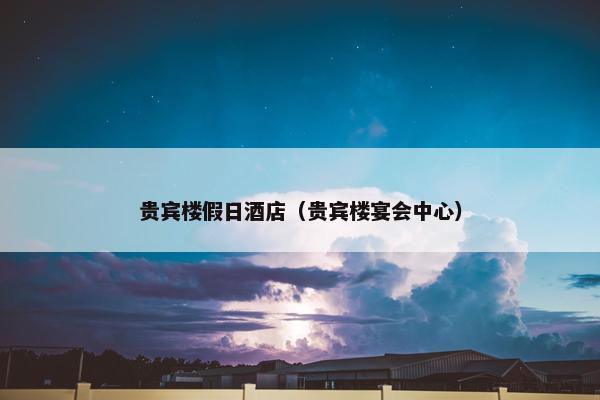 贵宾楼假日酒店（贵宾楼宴会中心）