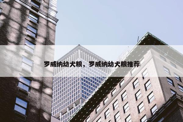 罗威纳幼犬粮，罗威纳幼犬粮推荐