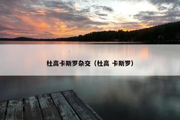 杜高卡斯罗杂交（杜高 卡斯罗）