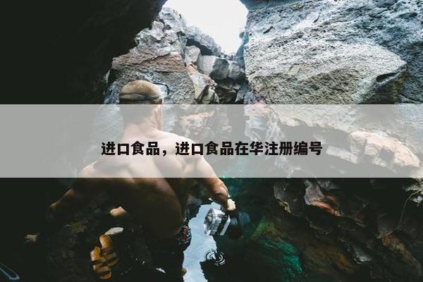 进口食品，进口食品在华注册编号