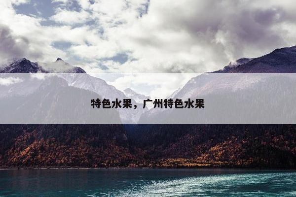 特色水果，广州特色水果