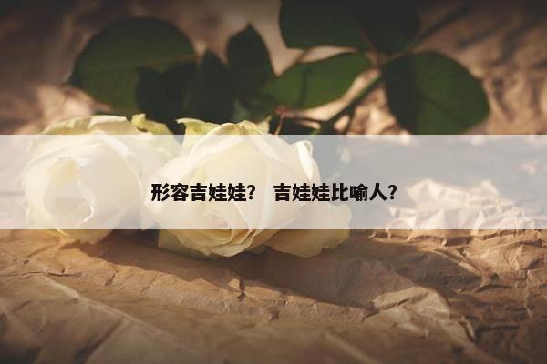 形容吉娃娃？ 吉娃娃比喻人？