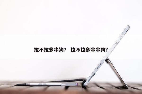 拉不拉多串狗？ 拉不拉多串串狗？