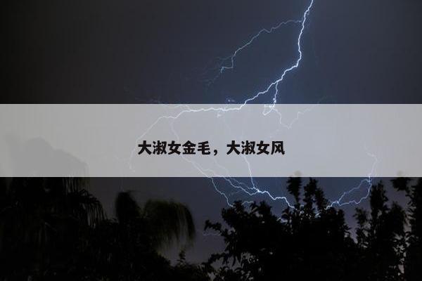 大淑女金毛，大淑女风