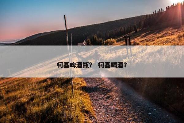 柯基啤酒瓶？ 柯基喝酒？