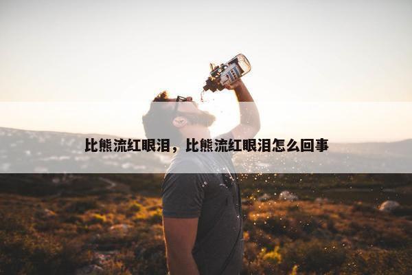 比熊流红眼泪，比熊流红眼泪怎么回事