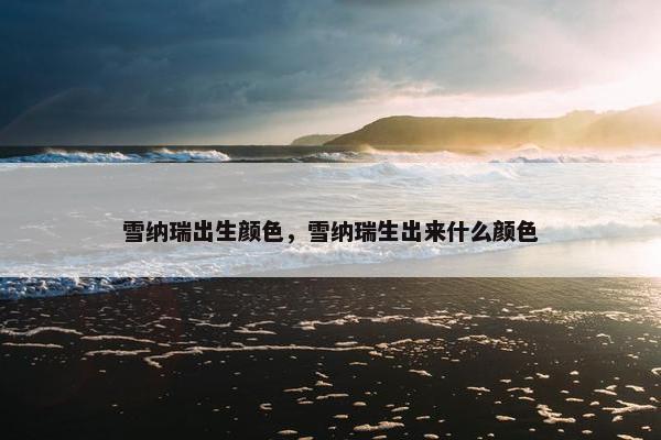 雪纳瑞出生颜色，雪纳瑞生出来什么颜色