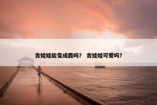 吉娃娃能变成鹿吗？ 吉娃娃可爱吗？