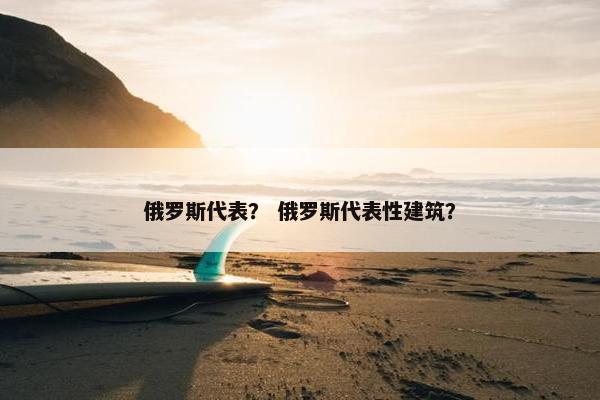俄罗斯代表？ 俄罗斯代表性建筑？