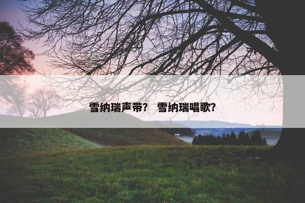 雪纳瑞声带？ 雪纳瑞唱歌？