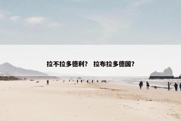 拉不拉多德利？ 拉布拉多德国？