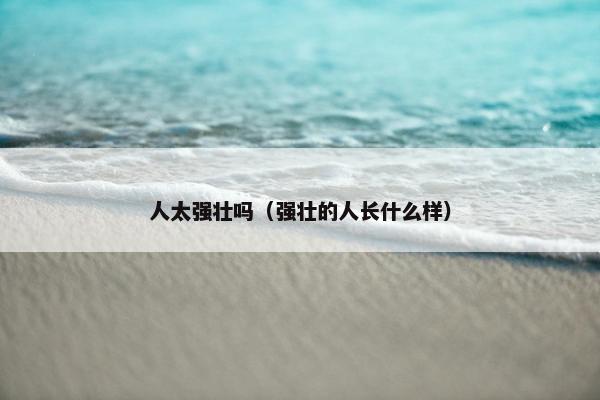 人太强壮吗（强壮的人长什么样）