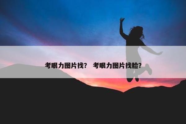 考眼力图片找？ 考眼力图片找脸？