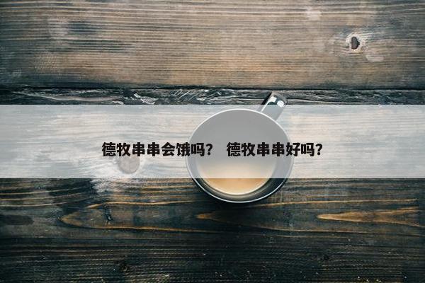 德牧串串会饿吗？ 德牧串串好吗？