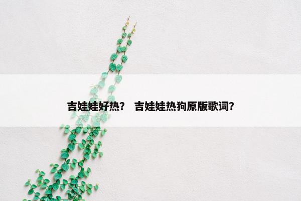吉娃娃好热？ 吉娃娃热狗原版歌词？