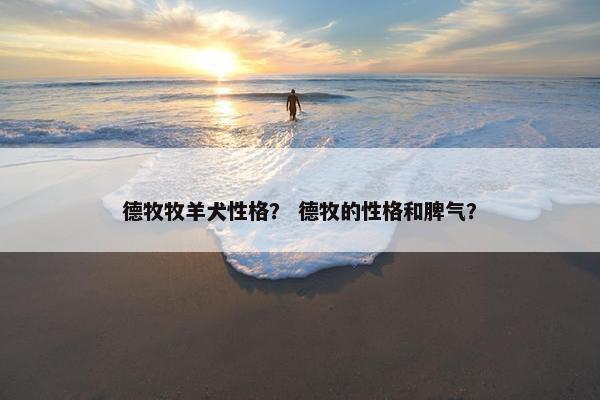 德牧牧羊犬性格？ 德牧的性格和脾气？