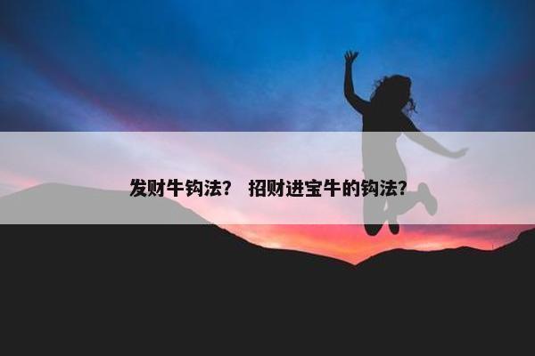 发财牛钩法？ 招财进宝牛的钩法？