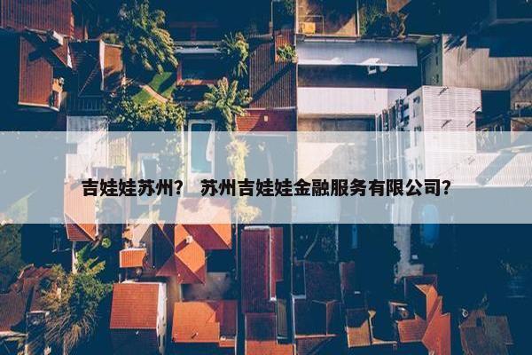 吉娃娃苏州？ 苏州吉娃娃金融服务有限公司？