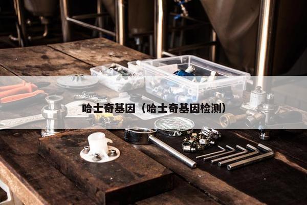 哈士奇基因（哈士奇基因检测）