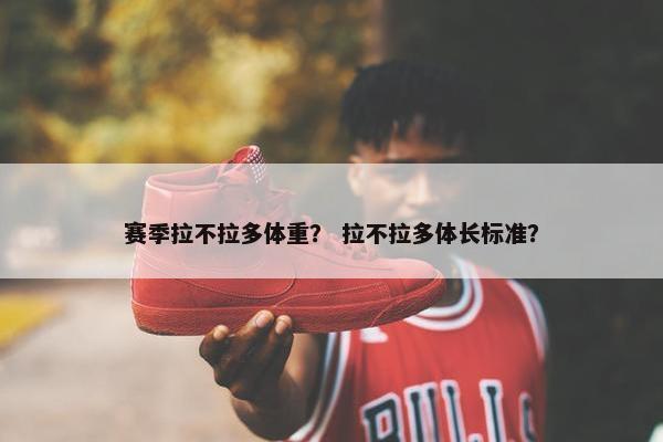 赛季拉不拉多体重？ 拉不拉多体长标准？