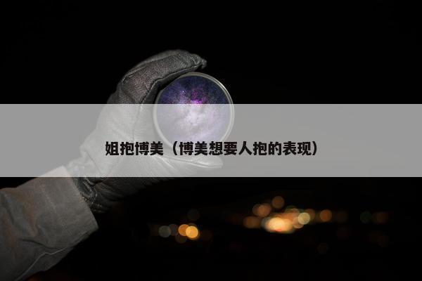 姐抱博美（博美想要人抱的表现）