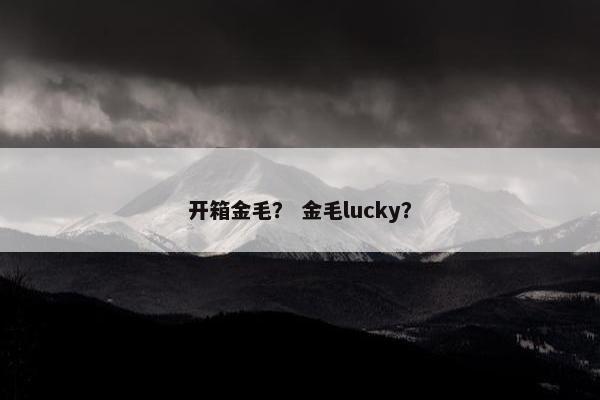 开箱金毛？ 金毛lucky？