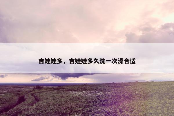 吉娃娃多，吉娃娃多久洗一次澡合适