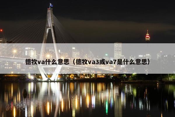 德牧va什么意思（德牧va3或va7是什么意思）