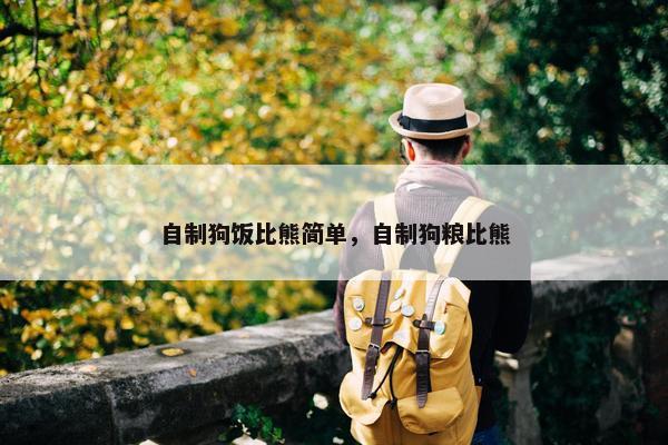 自制狗饭比熊简单，自制狗粮比熊