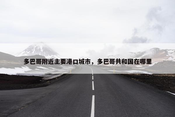 多巴哥附近主要港口城市，多巴哥共和国在哪里
