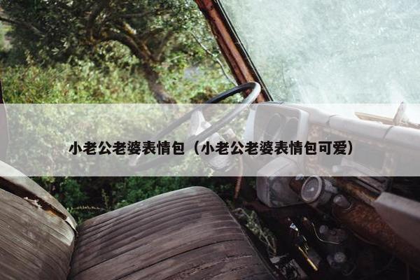 小老公老婆表情包（小老公老婆表情包可爱）