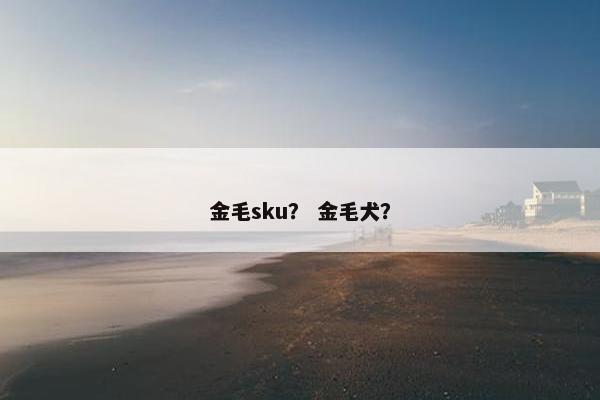 金毛sku？ 金毛犬？