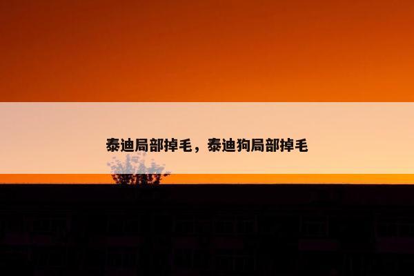 泰迪局部掉毛，泰迪狗局部掉毛