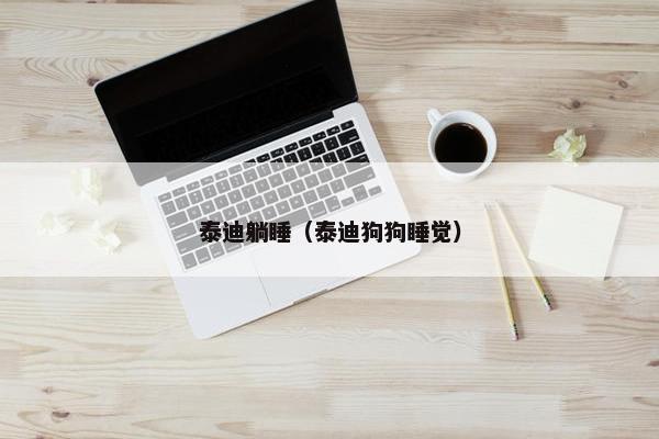 泰迪躺睡（泰迪狗狗睡觉）