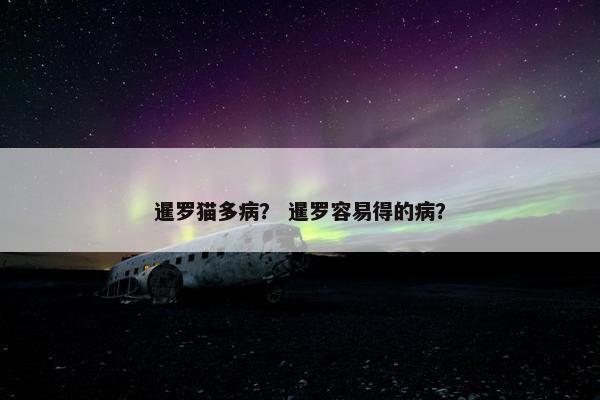 暹罗猫多病？ 暹罗容易得的病？
