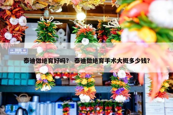 泰迪做绝育好吗？ 泰迪做绝育手术大概多少钱？