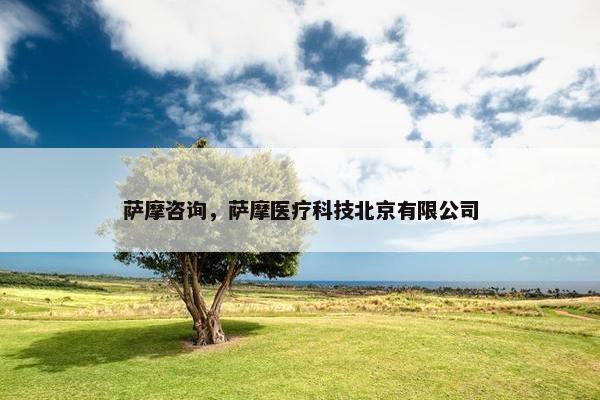 萨摩咨询，萨摩医疗科技北京有限公司