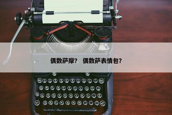 偶数萨摩？ 偶数萨表情包？