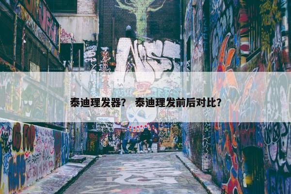泰迪理发器？ 泰迪理发前后对比？